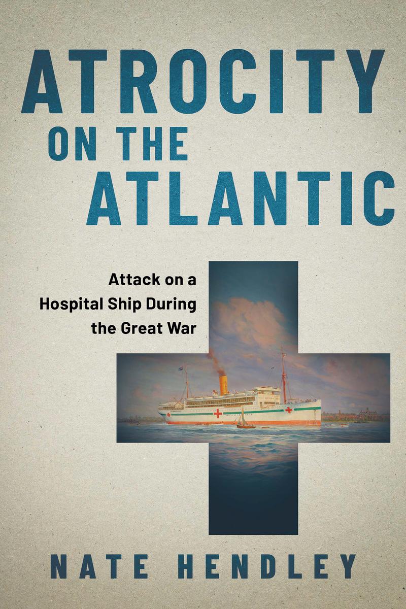 Atrocity on the Atlantic - Attack on a Hospital Ship During the Great War