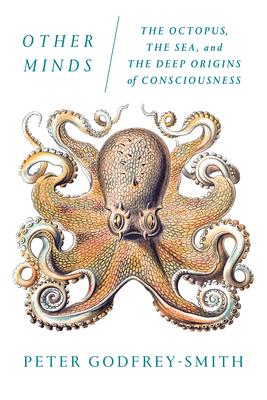 Other Minds - The Octopus, the Sea, and the Deep Origins of Consciousness