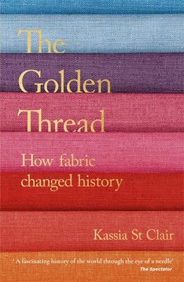 The Golden ThreadHow Fabric Changed History Kassia St Clair  