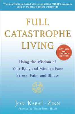Full Catastrophe Living (Revised Edition) - Using the Wisdom of Your Body and Mind to Face Stress, Pain, and Illness