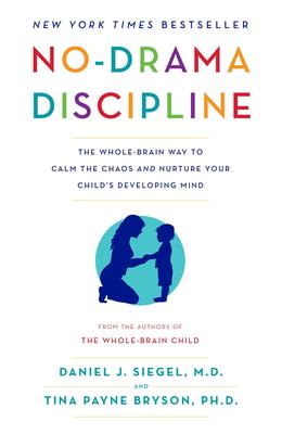 No-Drama Discipline - The Whole-Brain Way to Calm the Chaos and Nurture Your Child's Developing Mind