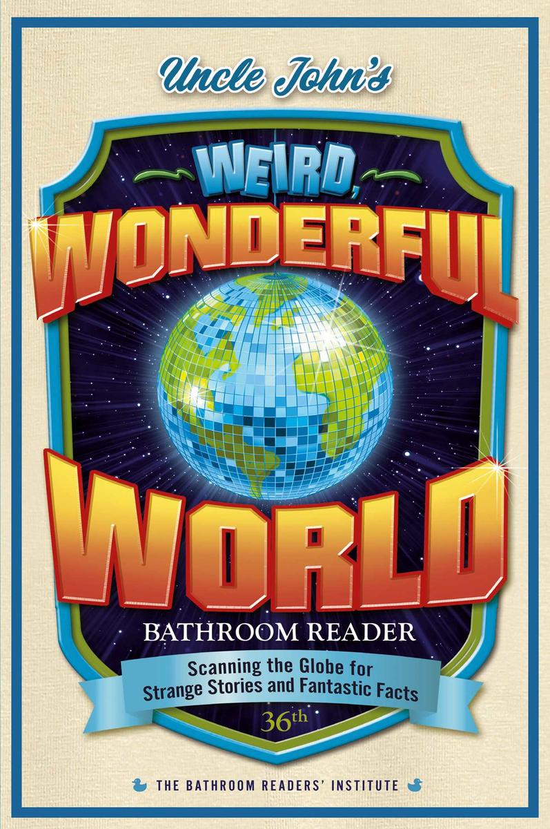 Uncle John's Weird, Wonderful World Bathroom Reader - Scanning the Globe for Strange Stories and Fantastic Facts