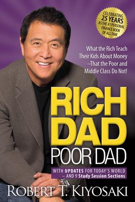 Rich Dad Poor Dad - What the Rich Teach Their Kids About Money That the Poor and Middle Class Do Not!