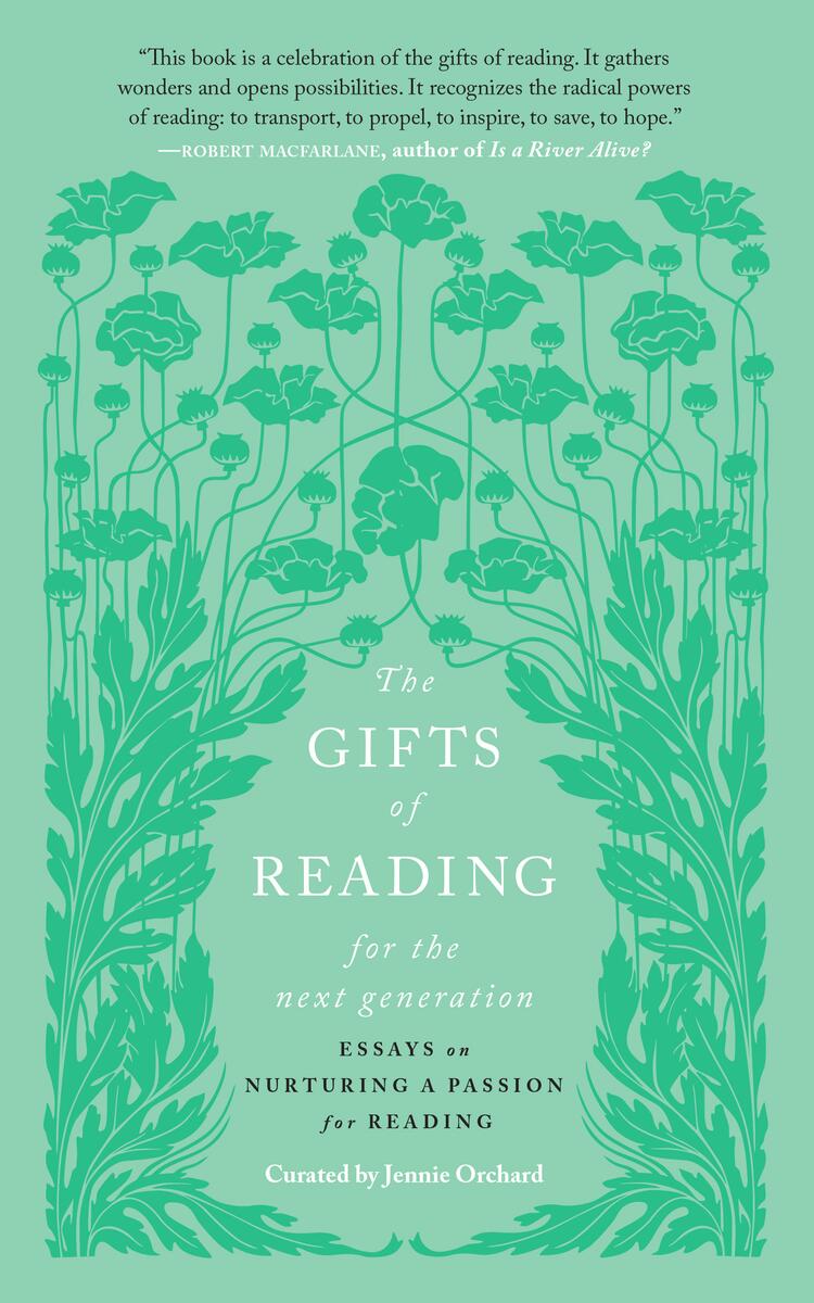 The Gifts of Reading for the Next Generation Essays on Nurturing a Passion for Reading Jennie Orchard  