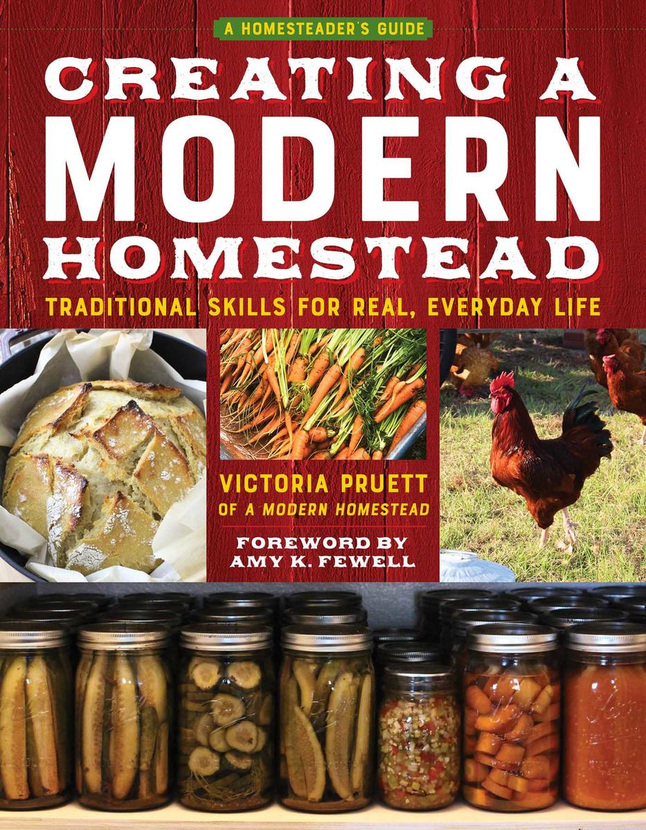 Creating a Modern Homestead: Traditional Skills for Real, Everyday Life