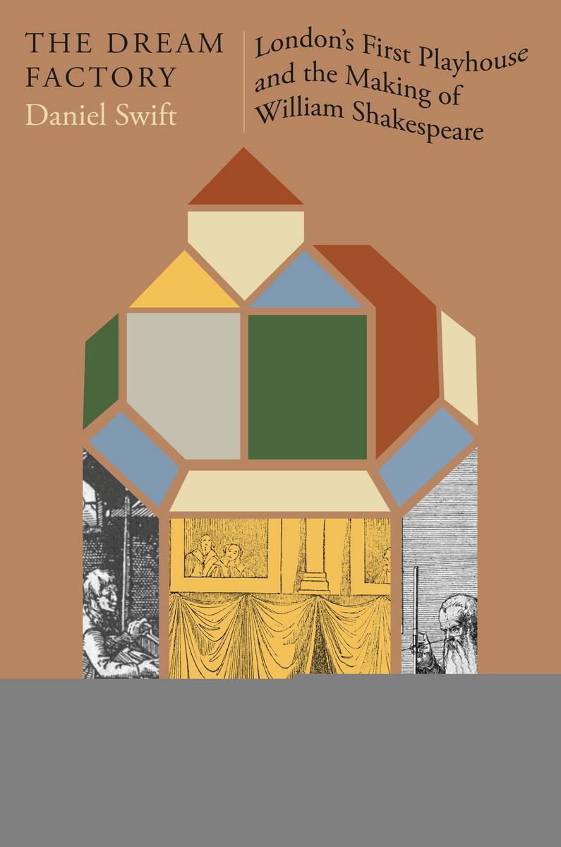 The Dream Factory: London's First Playhouse and the Making of William Shakespeare