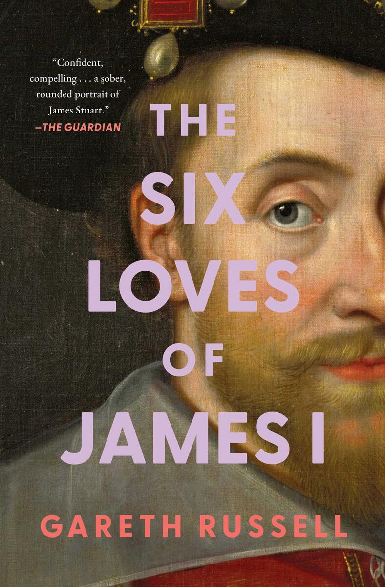 The Six Loves of James I Gareth Russell  
