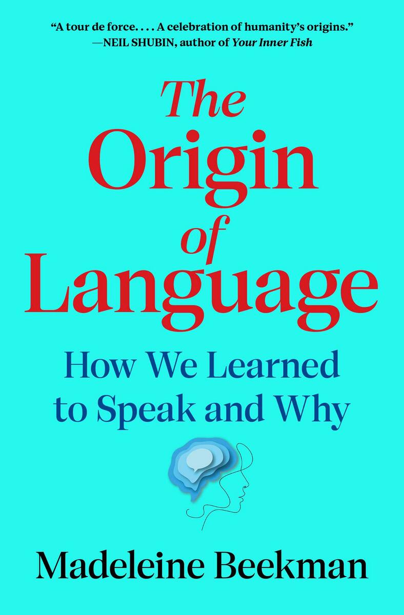 The Origin of Language How We Learned to Speak and Why Madeleine Beekman  