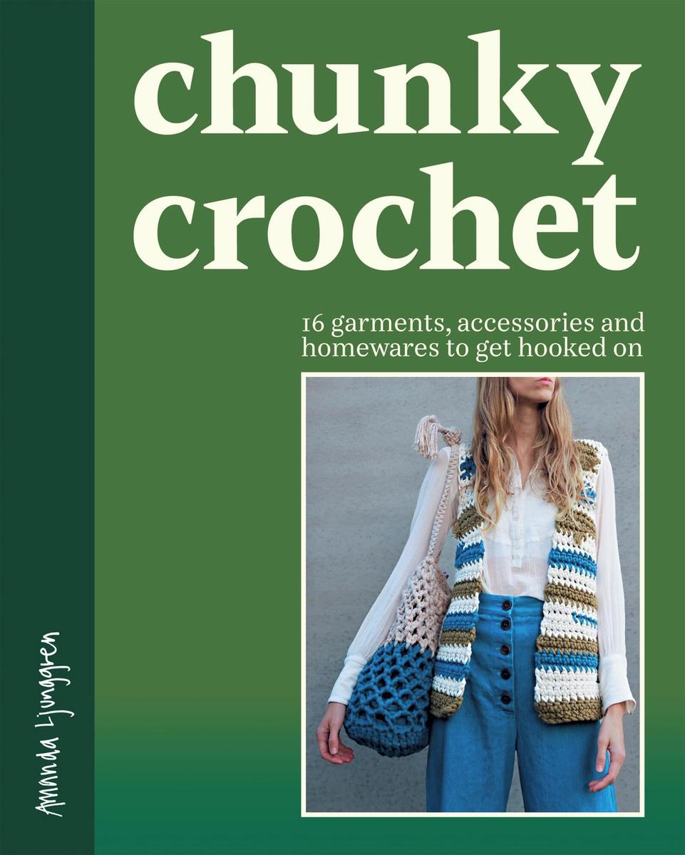 Chunky Crochet: 16 garments, accessories and homewares to get hooked on