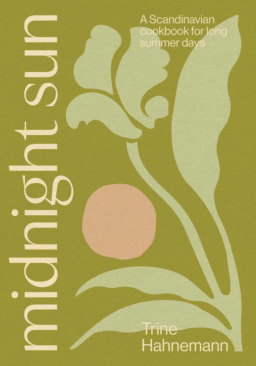 Midnight SunA Scandinavian Cookbook for Long Summer Days Trine Hahnemann  