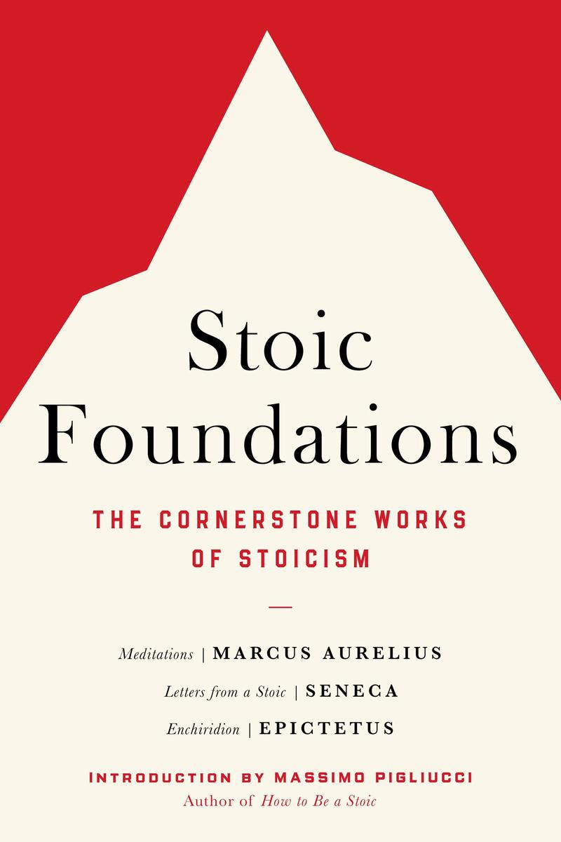 Stoic Foundations - The Cornerstone Works of Stoicism