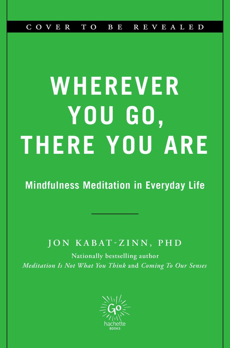 Wherever You Go, There You Are - Mindfulness Meditation in Everyday Life