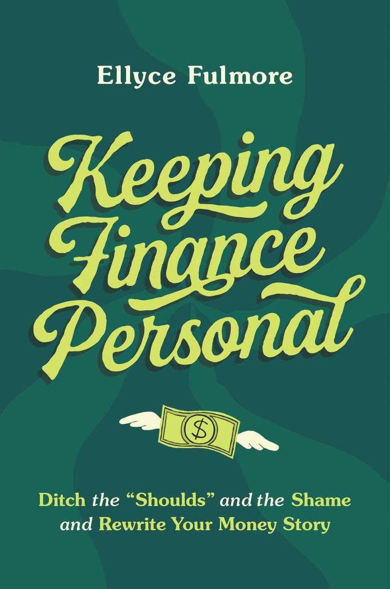 Keeping Finance Personal - Ditch the ?Shoulds? and the Shame and Rewrite Your Money Story