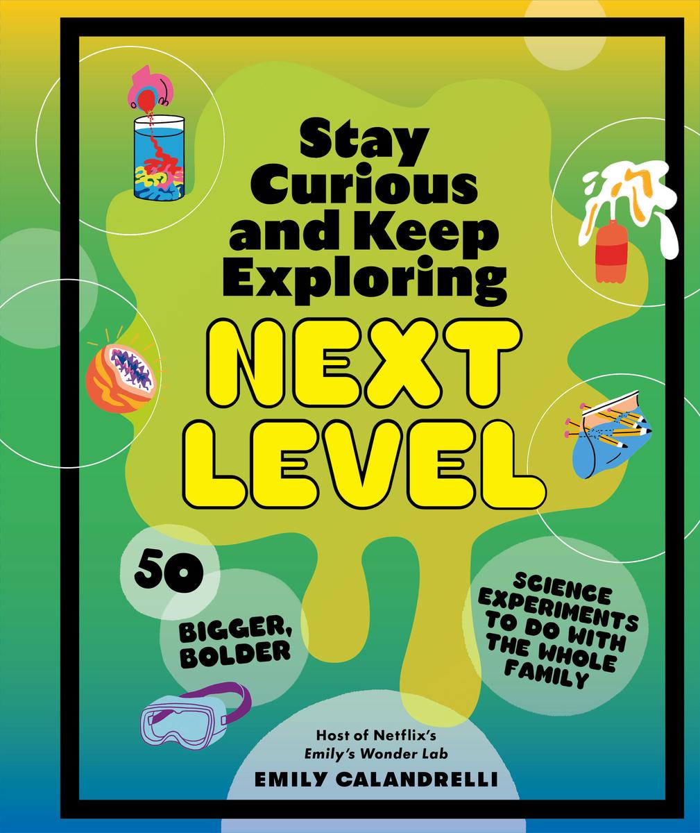 Stay Curious and Keep Exploring - Next Level: 50 Bigger, Bolder Science Experiments to Do with the Whole Family