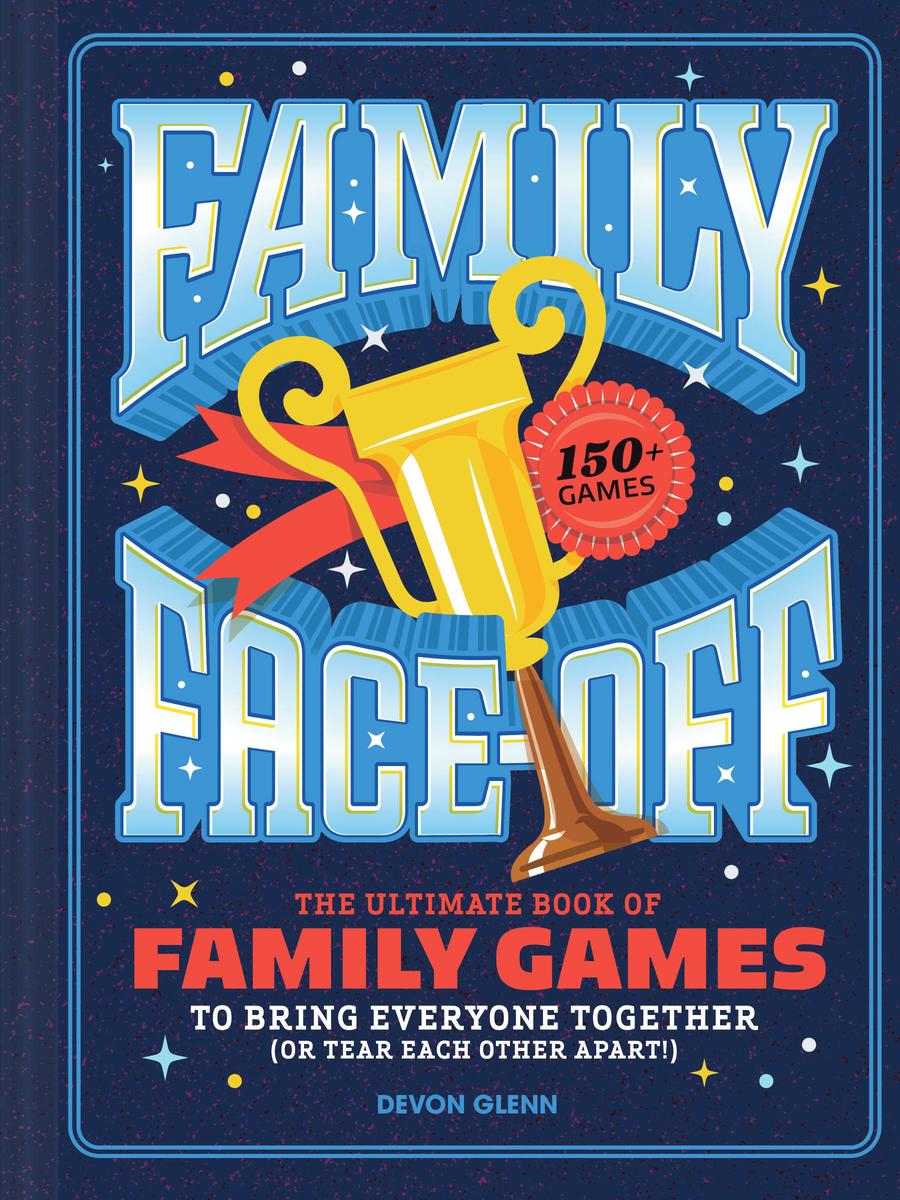 Family Face-Off: The Ultimate Book of Family Games to Bring Everyone Together (or Tear Each Other Apart!)-150+ Games