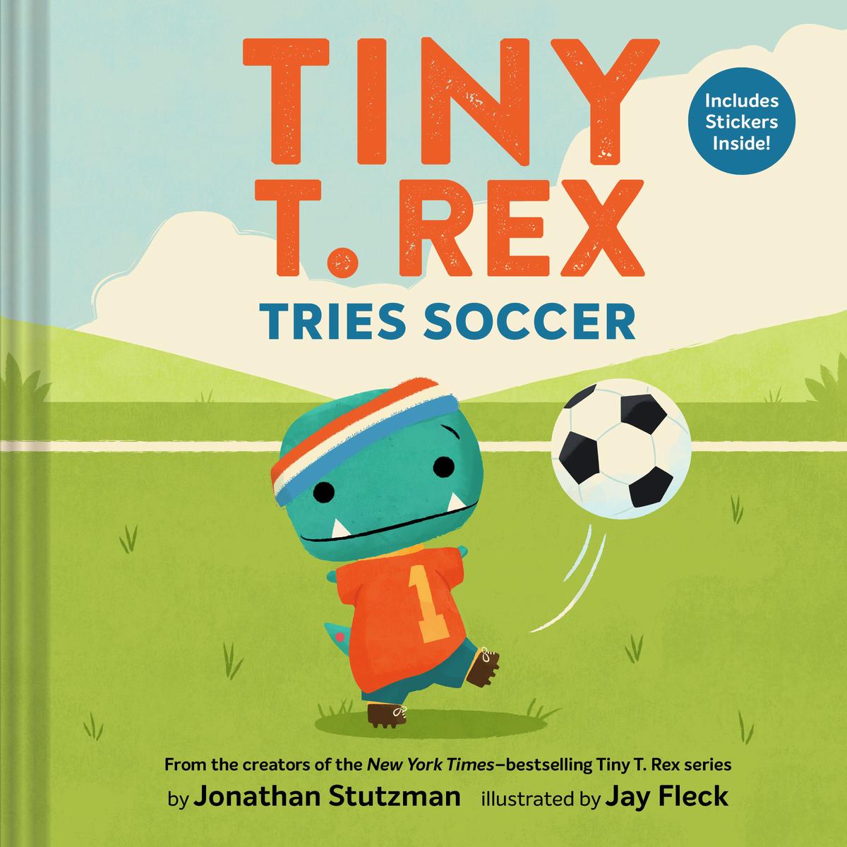 Tiny T. Rex Tries Soccer: A Tiny T. Rex Book - Includes Stickers Inside!