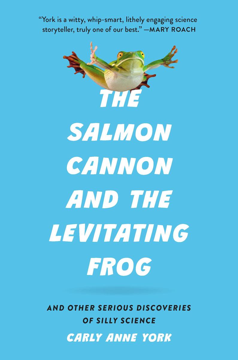 The Salmon Cannon and the Levitating Frog: And Other Serious Discoveries of Silly Science