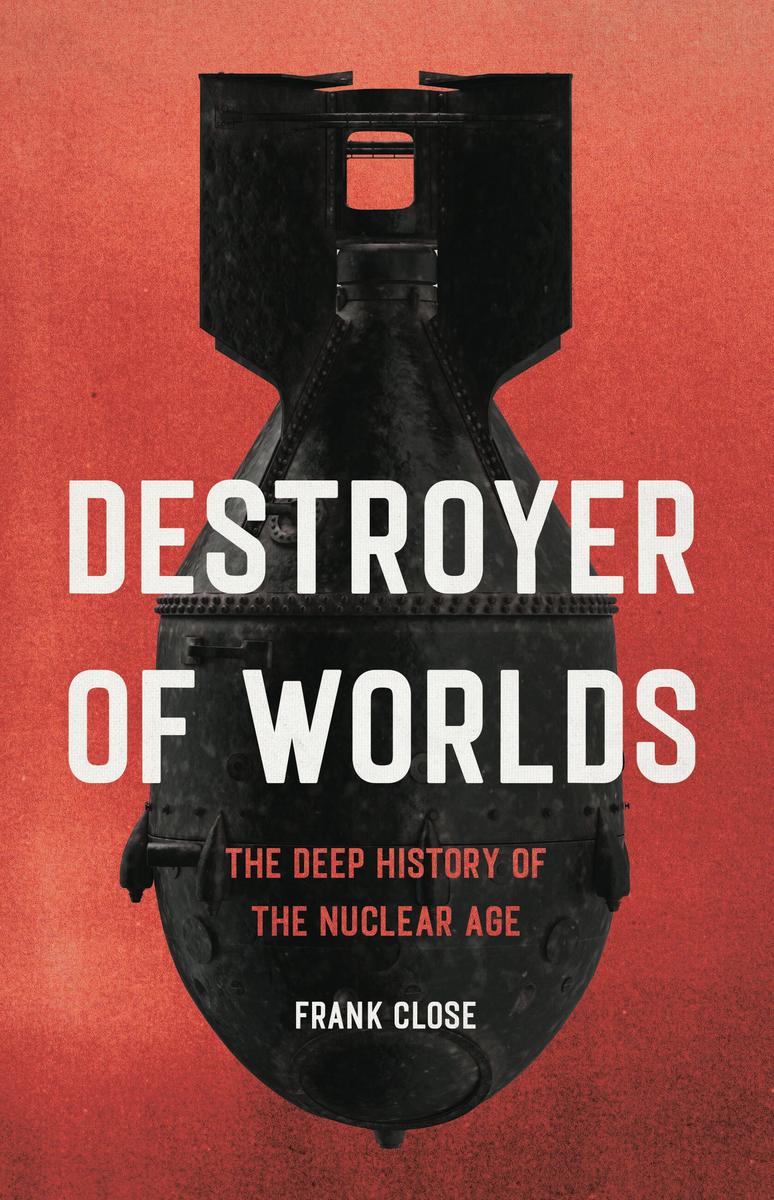 Destroyer of Worlds: The Deep History of the Nuclear Age