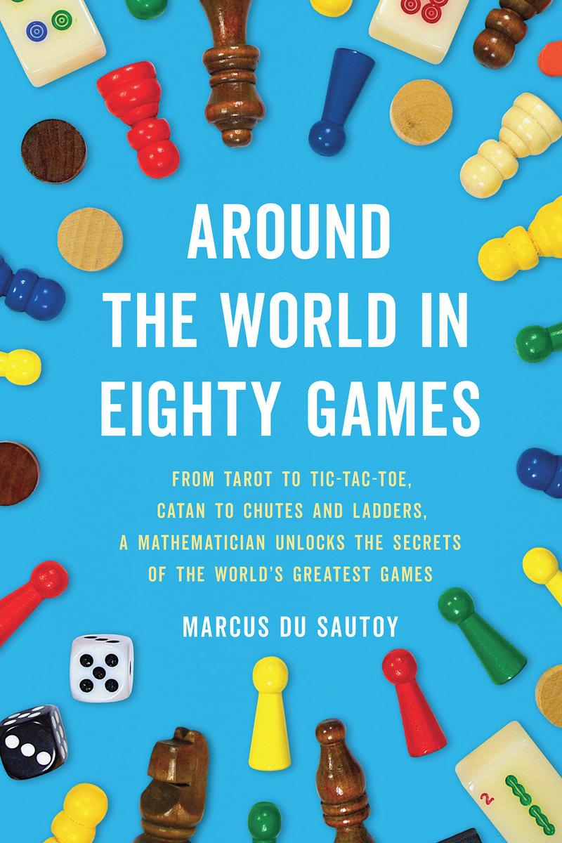 Around the World in Eighty Games: From Tarot to Tic-Tac-Toe, Catan to Chutes and Ladders, a Mathematician Unlocks the Secrets of the World's Greatest