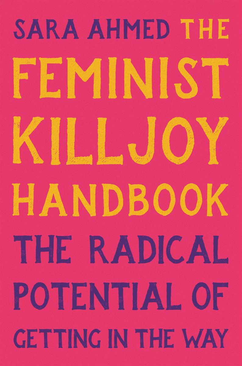 The Feminist Killjoy Handbook - The Radical Potential of Getting in the Way