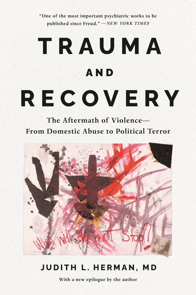 Trauma and Recovery - The Aftermath of Violence--from Domestic Abuse to Political Terror