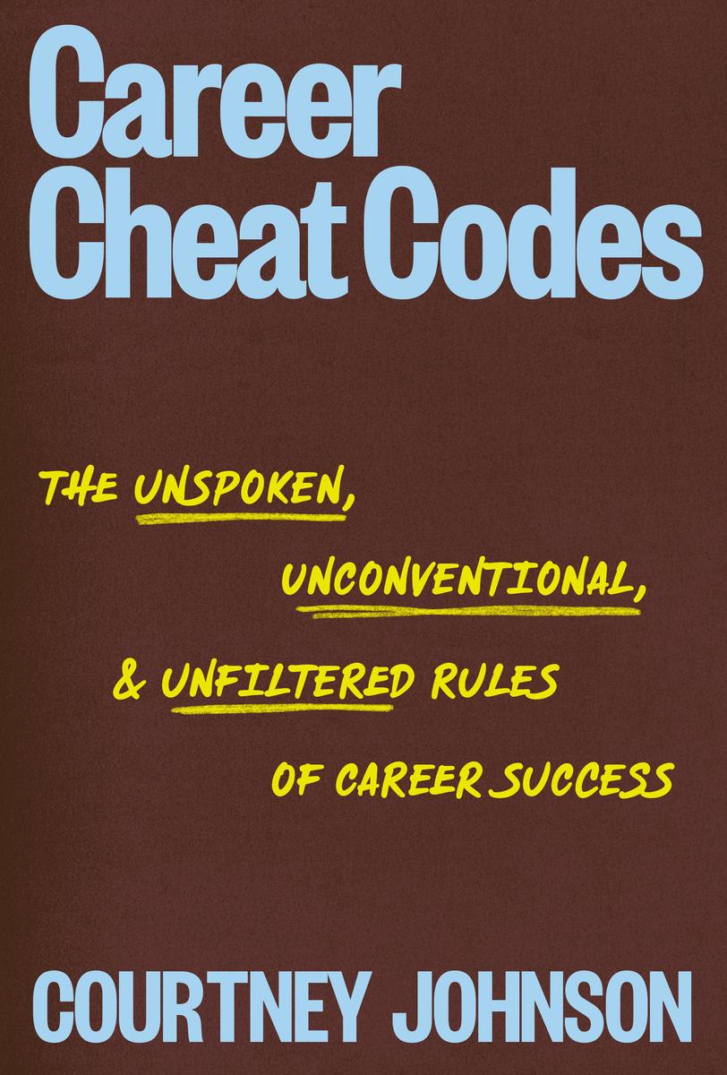 Career Cheat Codes: The Unspoken, Unconventional, and Unfiltered Rules of Career Success