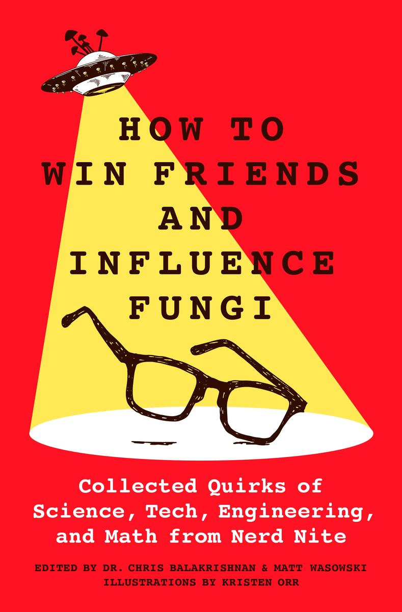 How to Win Friends and Influence Fungi - Collected Quirks of Science, Tech, Engineering, and Math from Nerd Nite