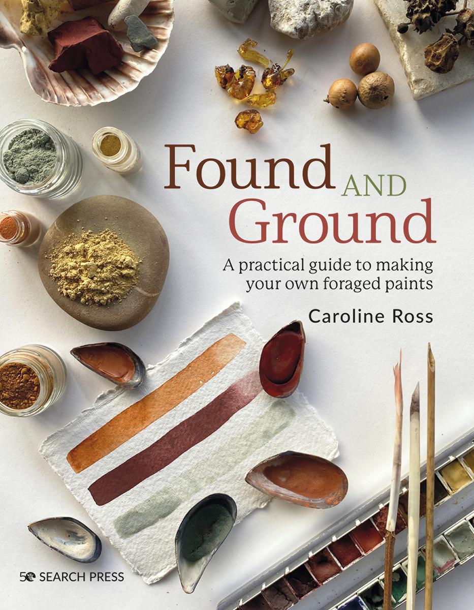 Found and Ground - A practical guide to making your own foraged paints