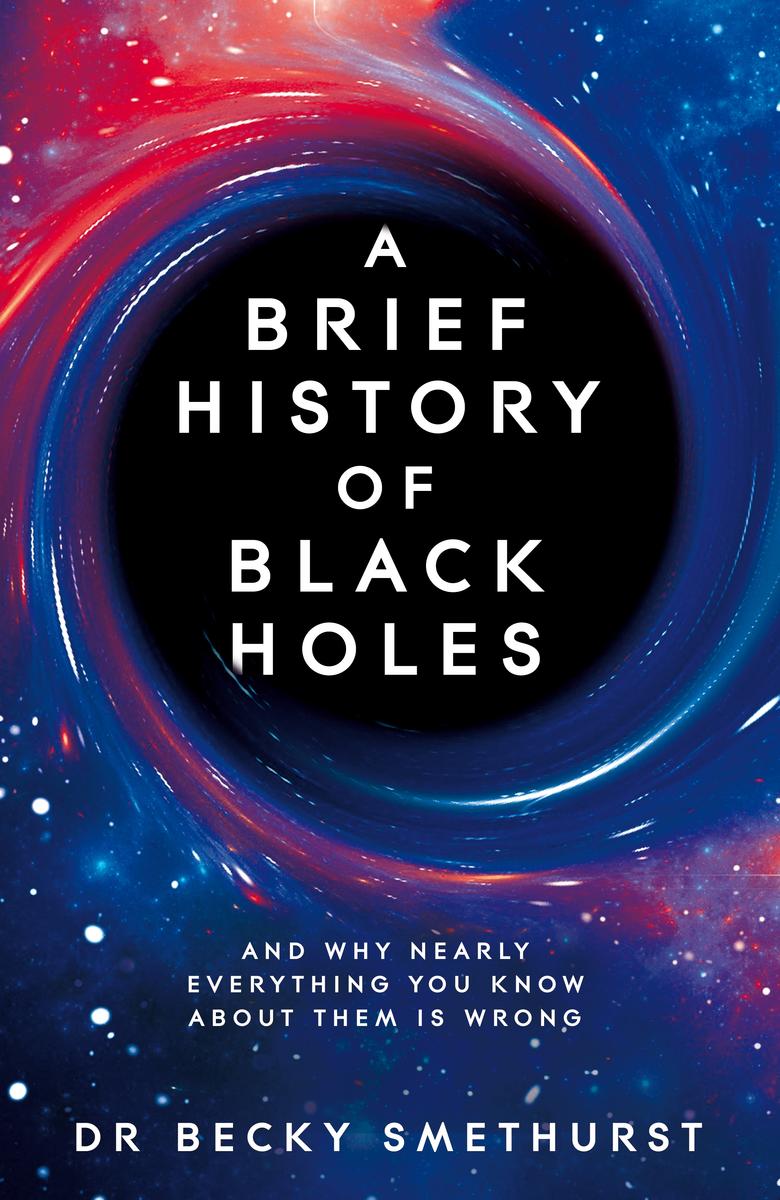 A Brief History of Black Holes - And why nearly everything you know about them is wrong