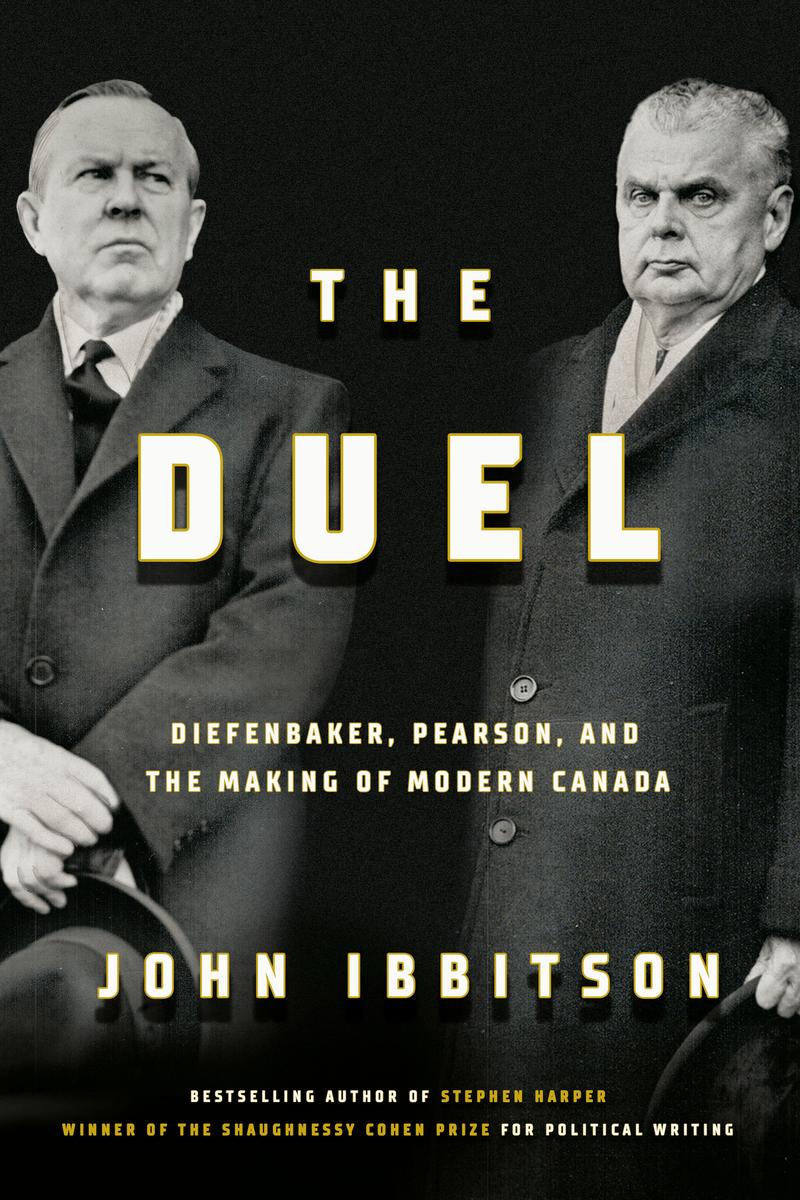 The Duel - Diefenbaker, Pearson and the Making of Modern Canada