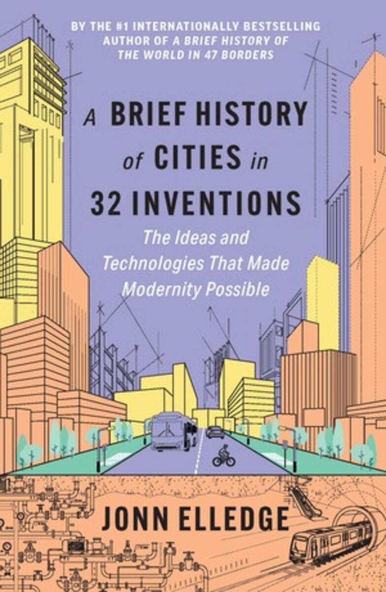 A Brief History of Cities in 32 Inventions: The Ideas and Technologies That Made Modernity Possible