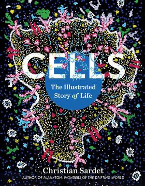 Cells: The Illustrated Story of Life