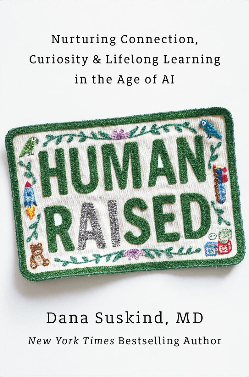 Human RaisedNurturing Connection, Curiosity & Lifelong Learning in the Age of AI Dana Suskind  