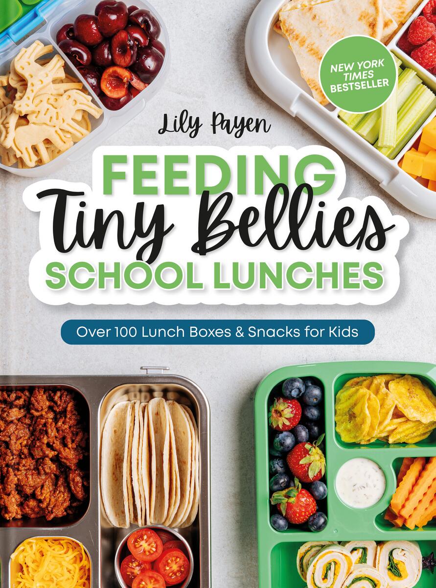 Feeding Tiny Bellies: School Lunches: Over 100 Lunch Boxes and Snacks for Kids