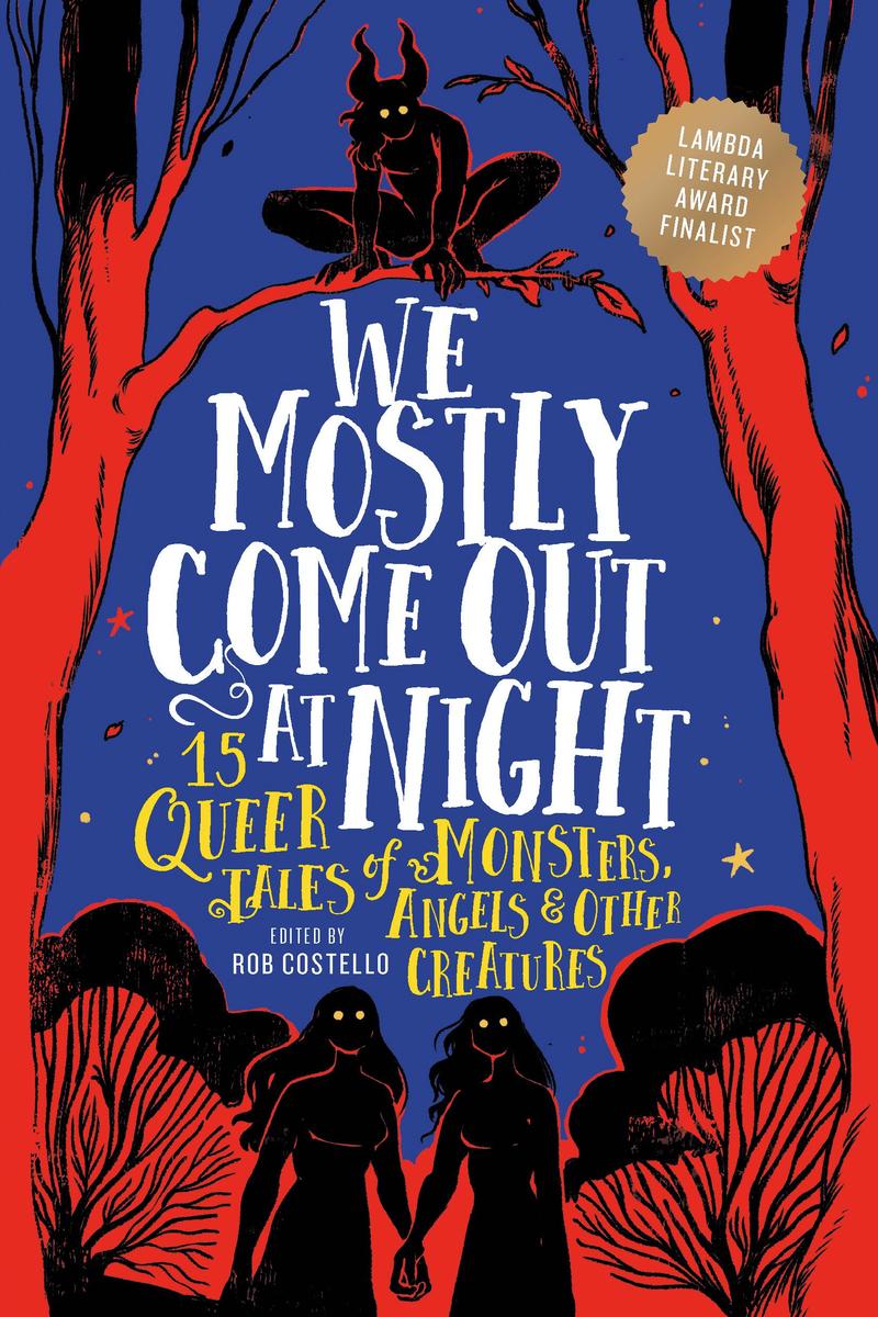 We Mostly Come Out at Night: 15 Queer Tales of Monsters, Angels & Other Creatures