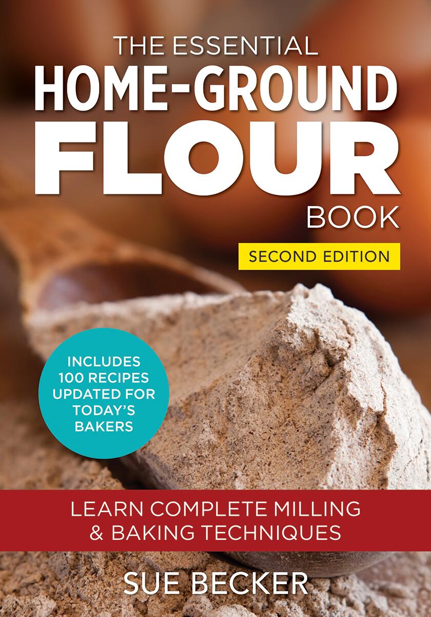 The Essential Home-Ground Flour Book: Learn Complete Milling and Baking Techniques, Includes 100 Recipes Updated for Today's Bakers
