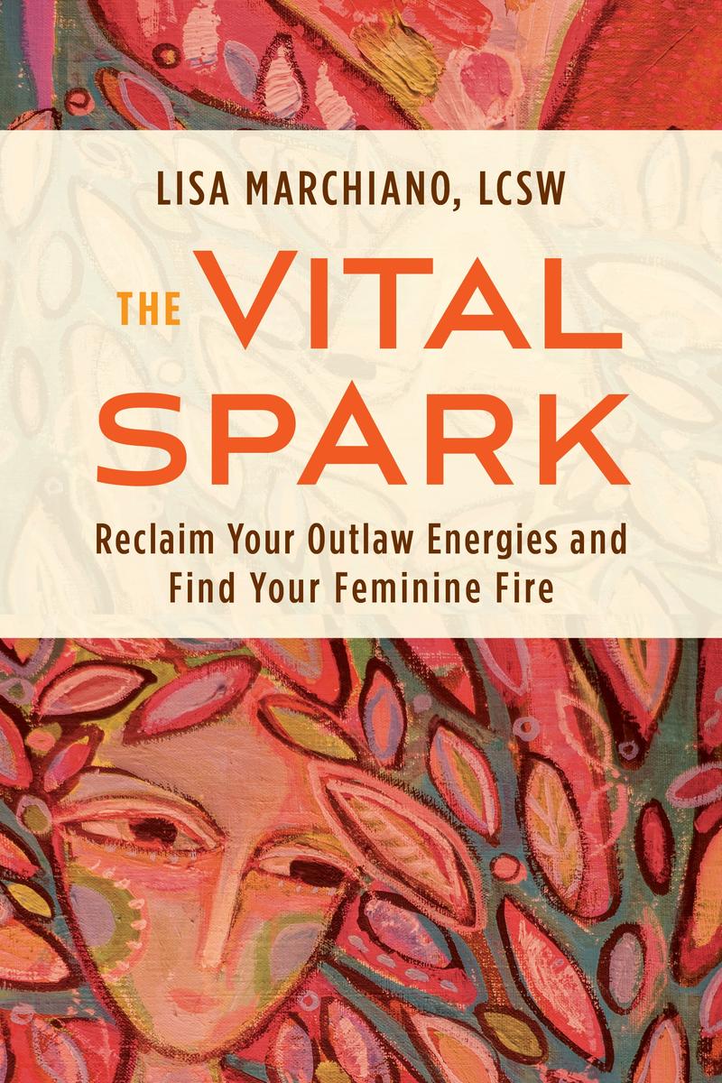 The Vital Spark - Reclaim Your Outlaw Energies and Find Your Feminine Fire
