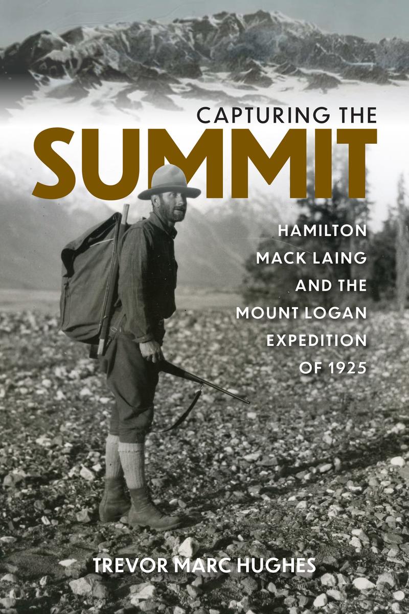 Capturing The Summit - Hamilton Mack Laing and the Mount Logan Expedition of 1925
