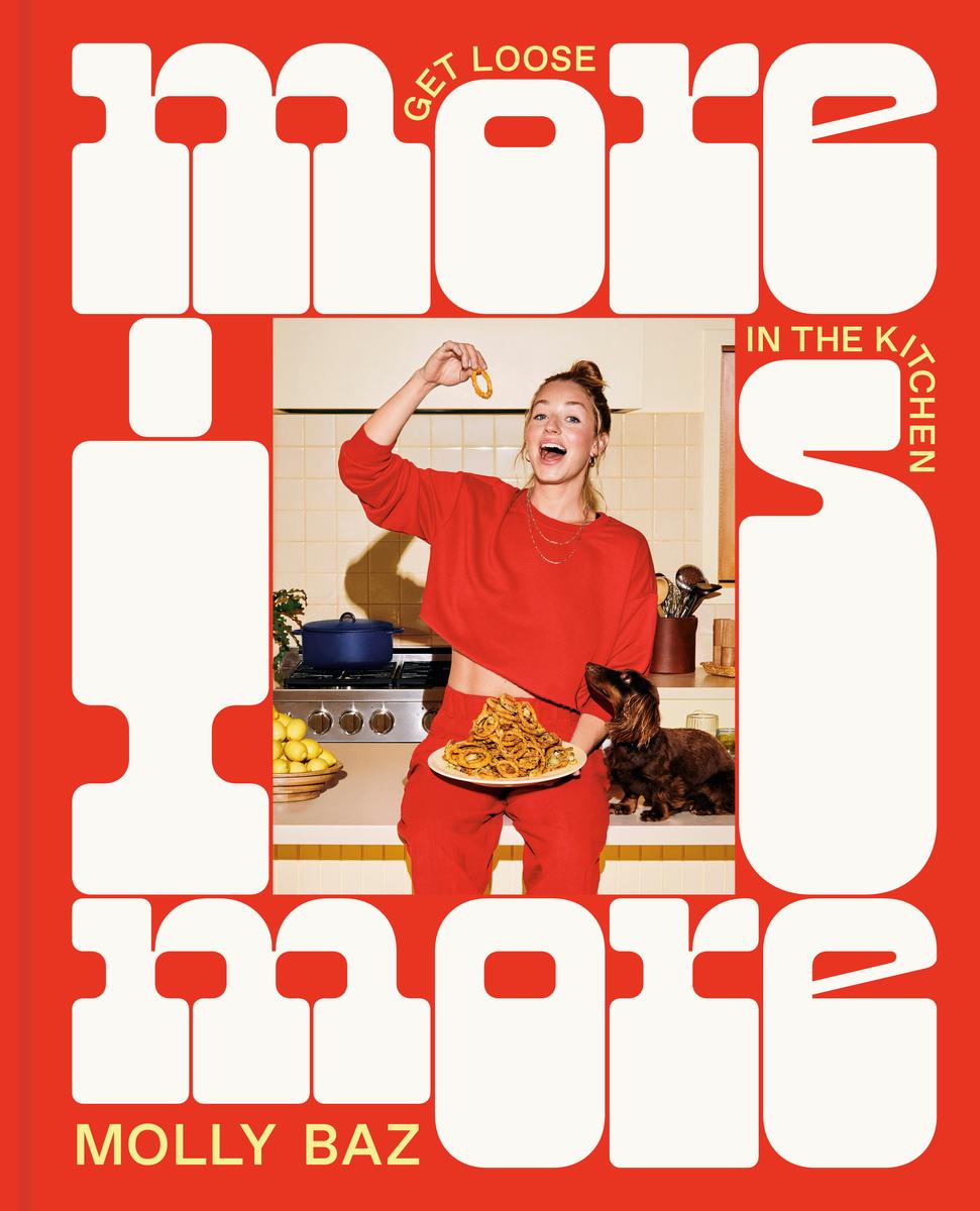 More Is More - Get Loose in the Kitchen: A Cookbook