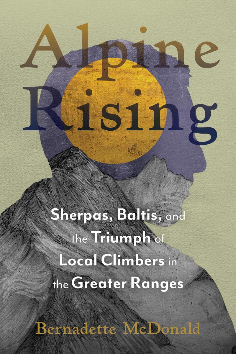 Alpine Rising - Sherpas, Baltis, and the Triumph of Local Climbers in the Greater Ranges