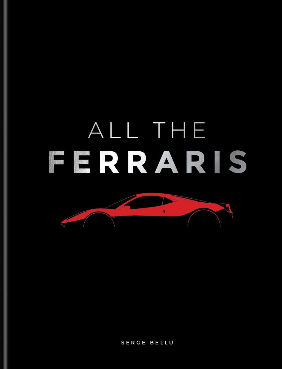 All The Ferraris: The Ferrari Bible: A Complete Guide to Over 600 Models