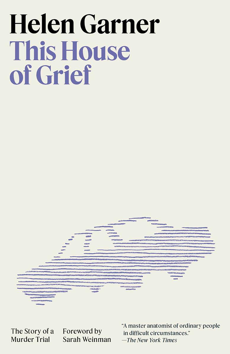 This House of GriefThe Story of a Murder Trial Helen Garner,  Sarah Weinman  