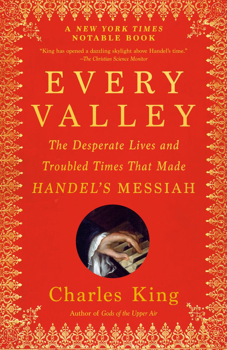 Every Valley: The Desperate Lives and Troubled Times That Made Handel's Messiah
