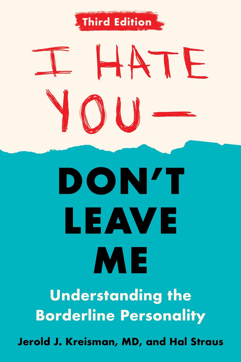 I Hate You--Don't Leave Me - Third Edition: Understanding the Borderline Personality