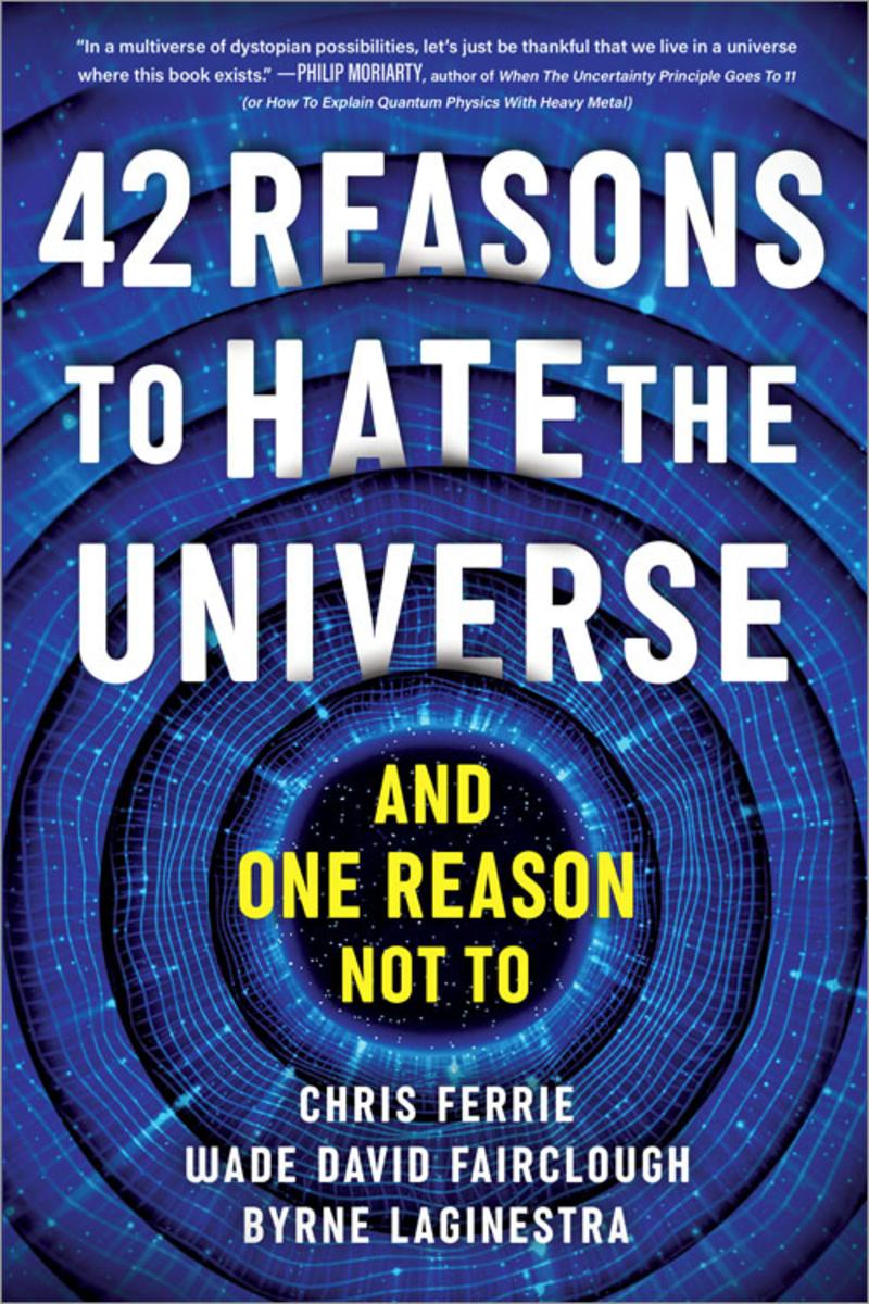 42 Reasons to Hate the Universe - (And One Reason Not To)