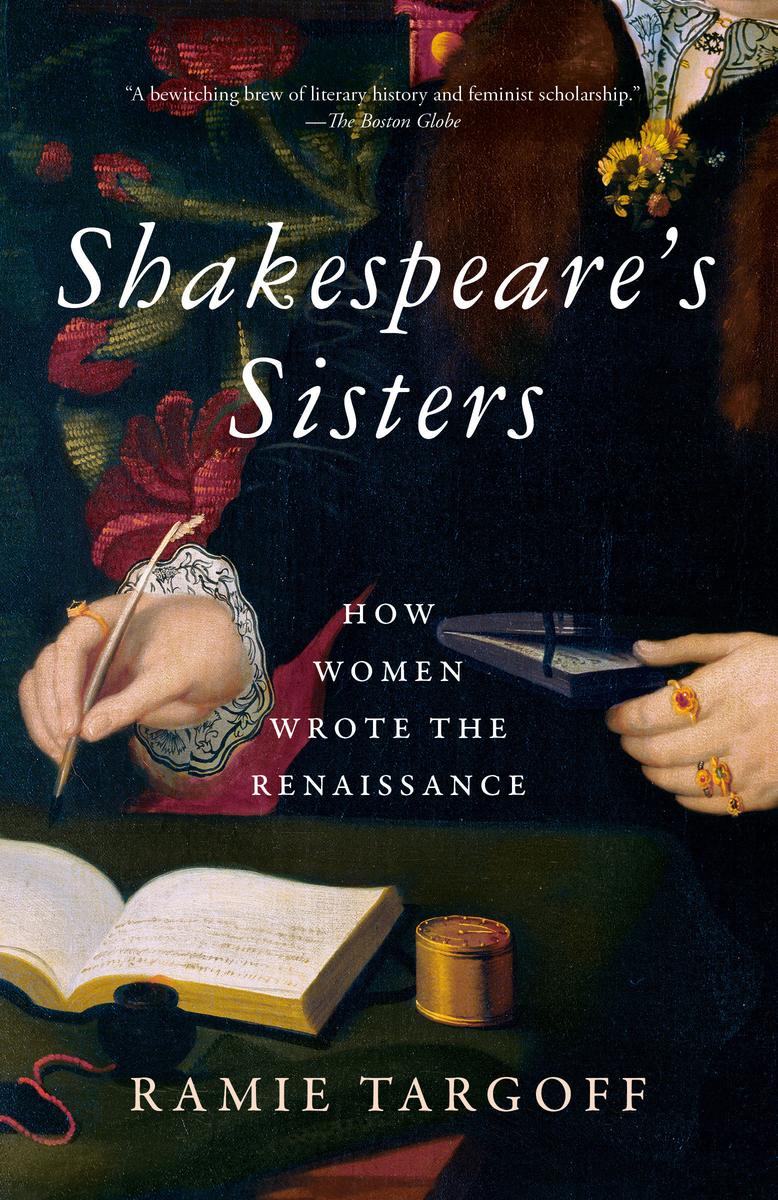 Shakespeare's SistersHow Women Wrote the Renaissance Ramie Targoff  