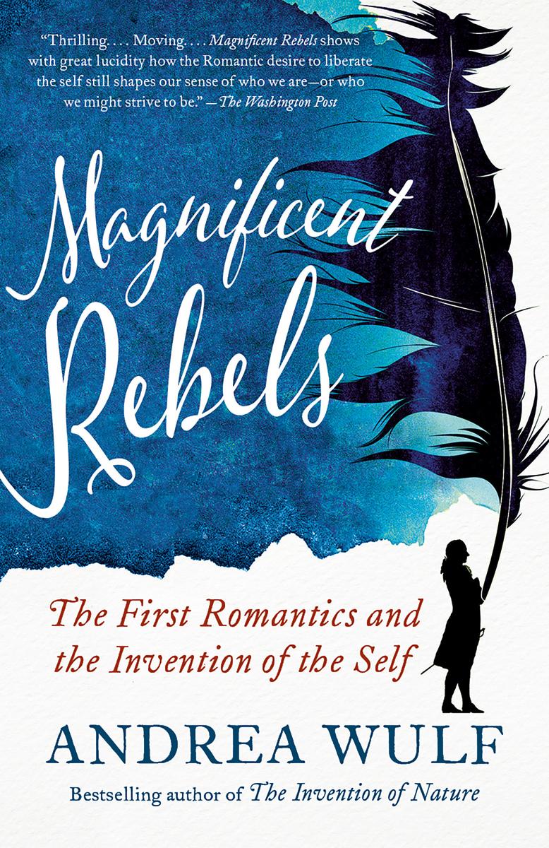 Magnificent Rebels - The First Romantics and the Invention of the Self