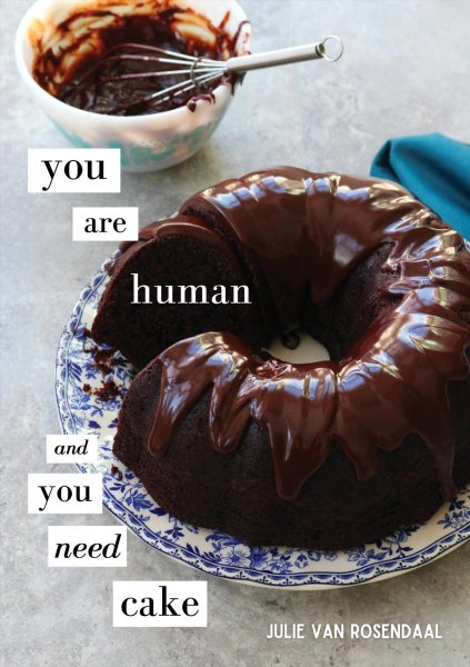 You Are Human and You Need Cake