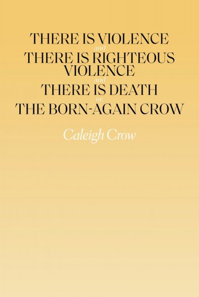 There is Violence and There is Righteous Violence and There is Death or, The Born-Again Crow