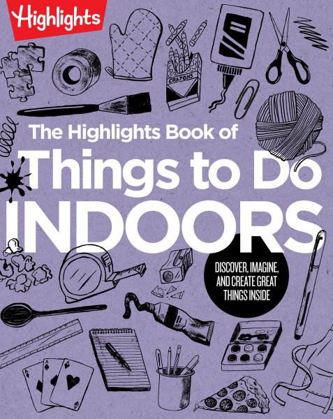 The Highlights Book of Things to Do: Discover, Explore, Create, and Do Great Things [Book]